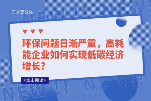 環(huán)保問題日漸嚴(yán)重，高耗能企業(yè)如何實(shí)現(xiàn)低碳經(jīng)濟(jì)增長(zhǎng)?