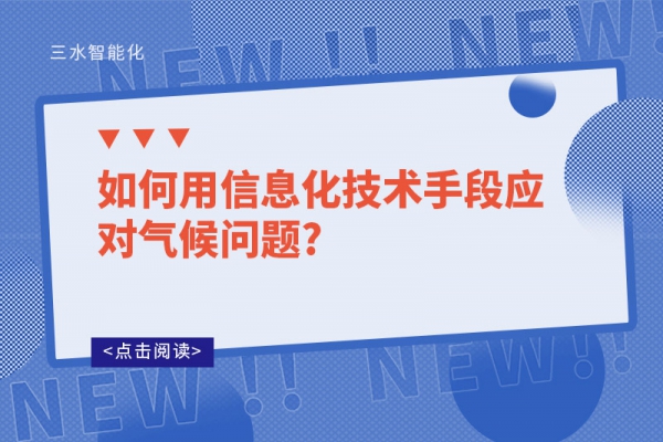 如何用信息化技術(shù)手段應(yīng)對(duì)氣候問題?