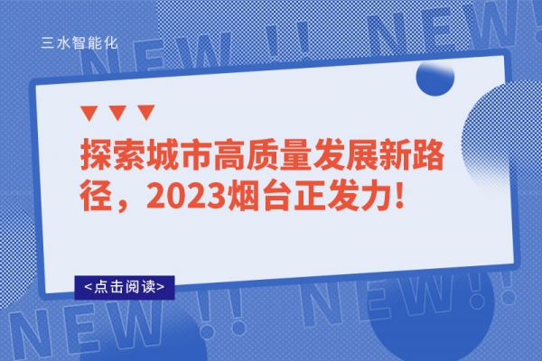 探索城市高質(zhì)量發(fā)展新路徑，2023煙臺(tái)正發(fā)力!