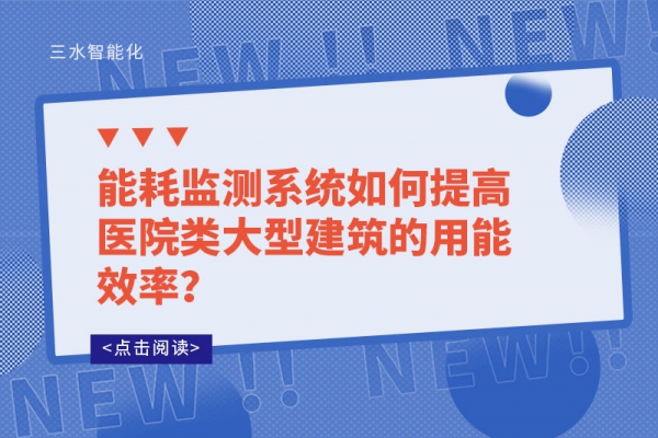 能耗監(jiān)測(cè)系統(tǒng)如何提高醫(yī)院類大型建筑的用能效率？