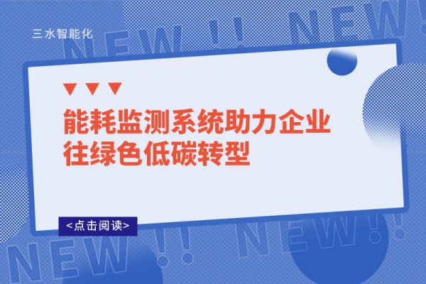 能耗監(jiān)測系統(tǒng)助力企業(yè)往綠色低碳轉型!